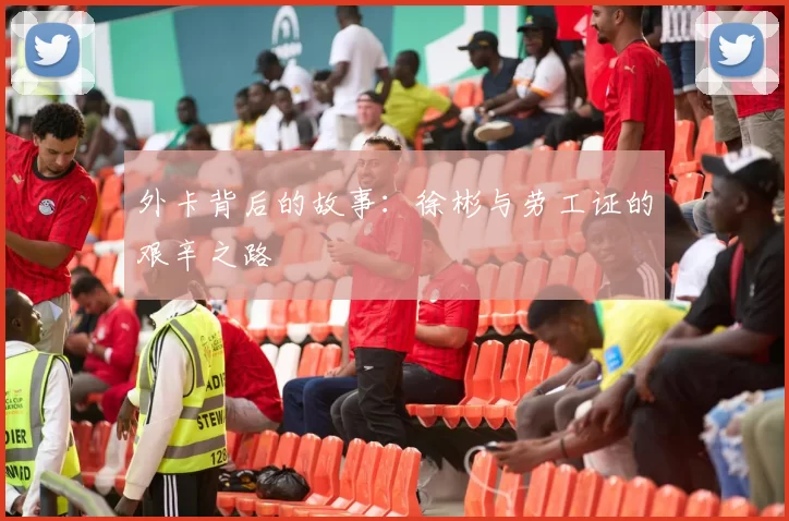 外卡背后的故事：徐彬与劳工证的艰辛之路