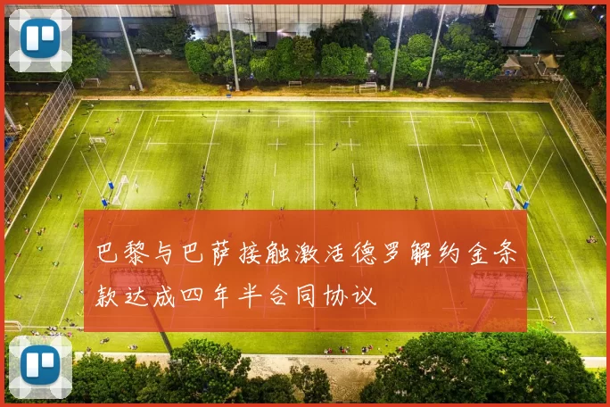 巴黎与巴萨接触激活德罗解约金条款达成四年半合同协议